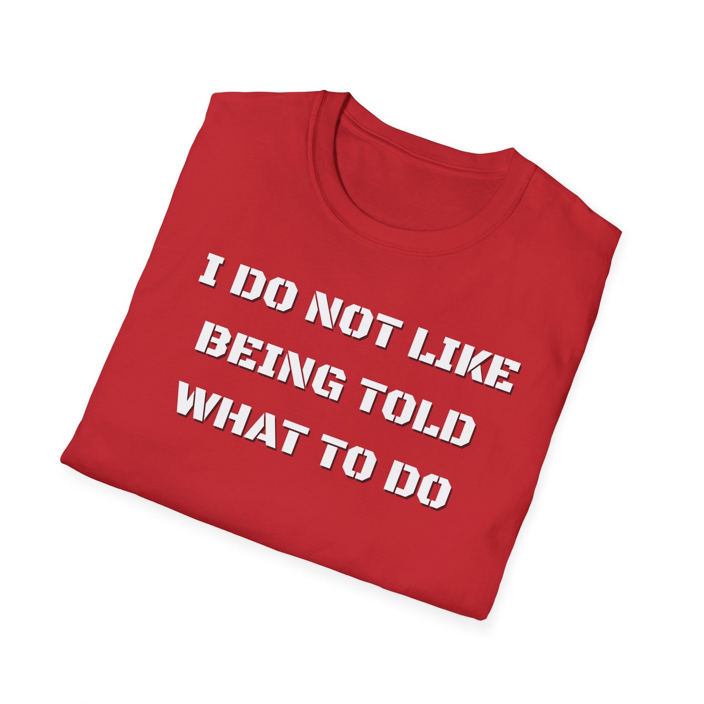 I Do Not Like Being Told What To Do T-Shirt