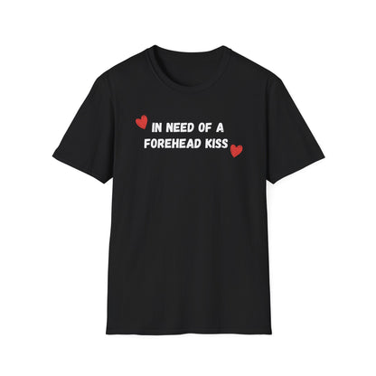 In Need of a Forehead Kiss T-Shirt