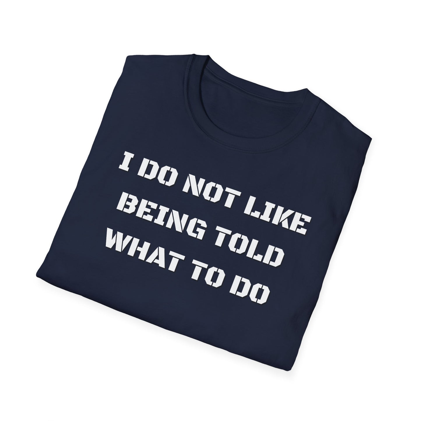 I Do Not Like Being Told What To Do T-Shirt
