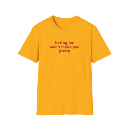 Hating Me Won't Make You Pretty T-Shirt