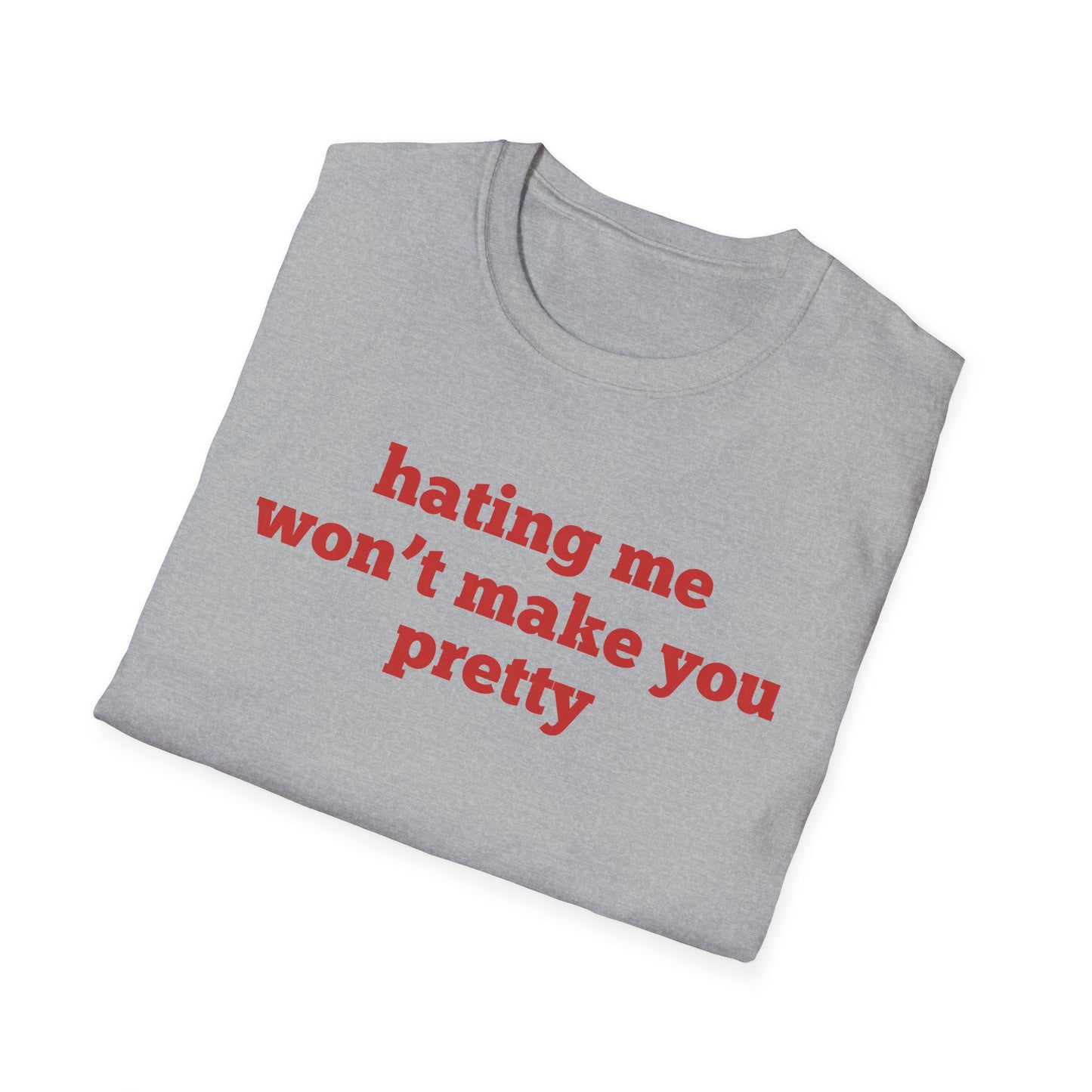 Hating Me Won't Make You Pretty T-Shirt