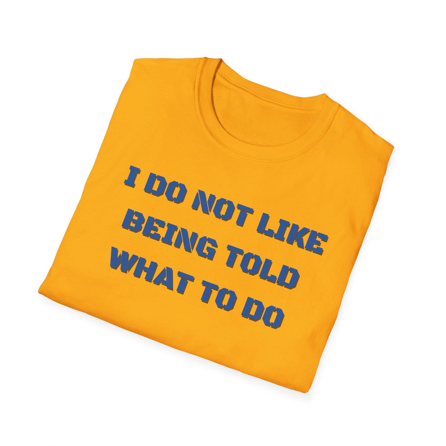 I Do Not Like Being Told What To Do T-Shirt