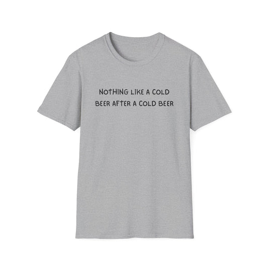 Nothing Like a Cold Beer After a Cold Beer T-Shirt
