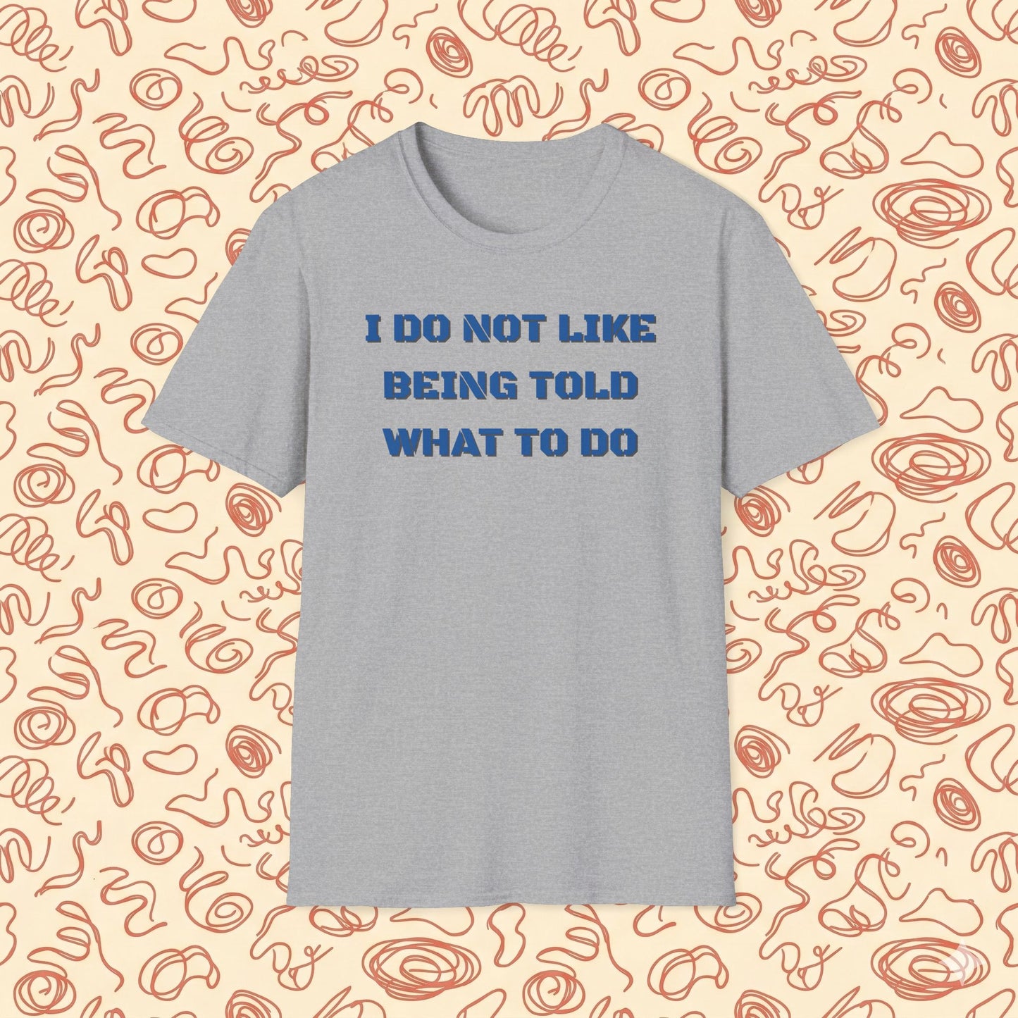 I Do Not Like Being Told What To Do T-Shirt