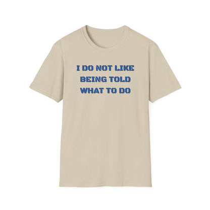 I Do Not Like Being Told What To Do T-Shirt