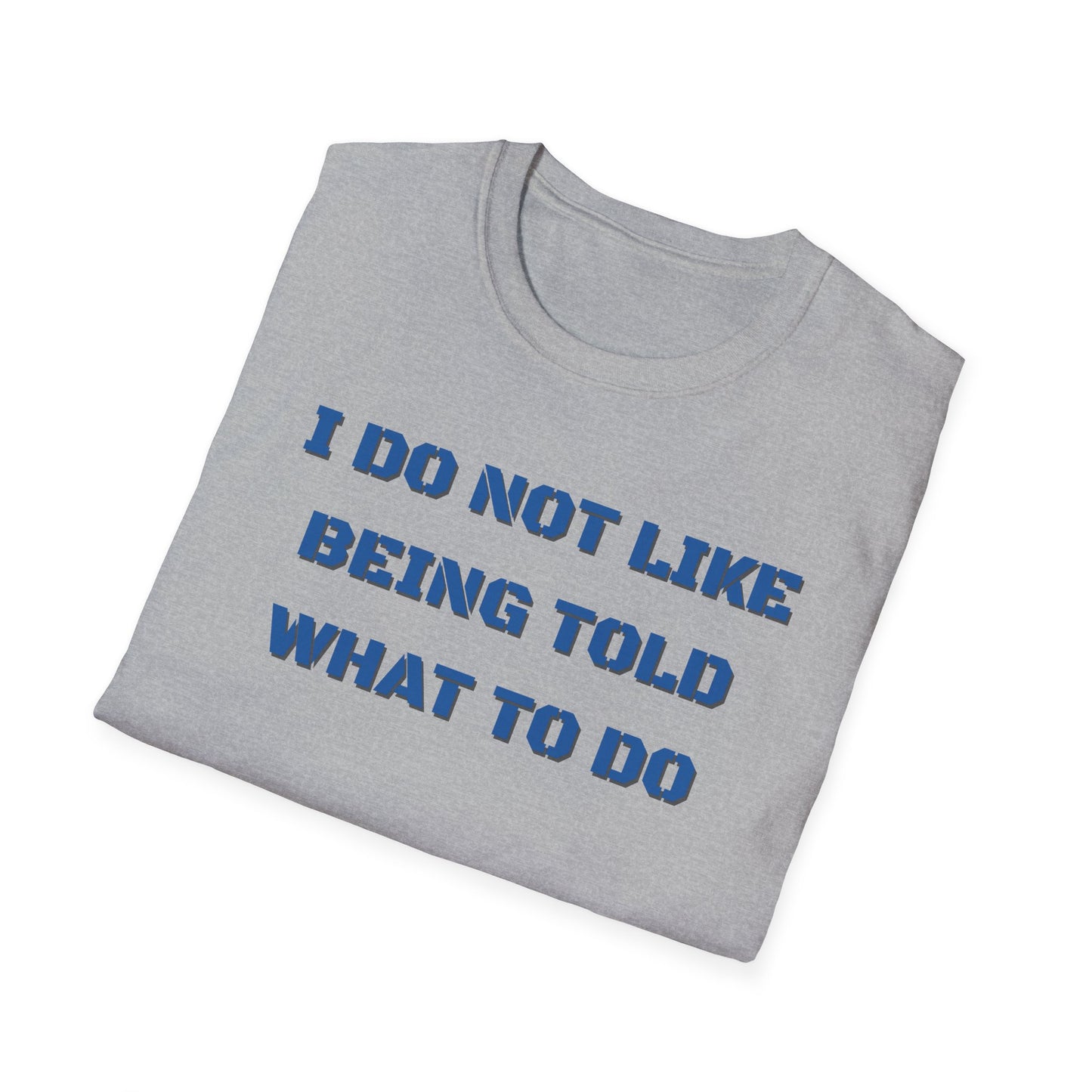 I Do Not Like Being Told What To Do T-Shirt