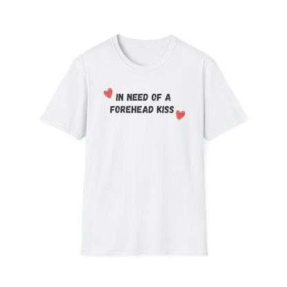 In Need of a Forehead Kiss T-Shirt