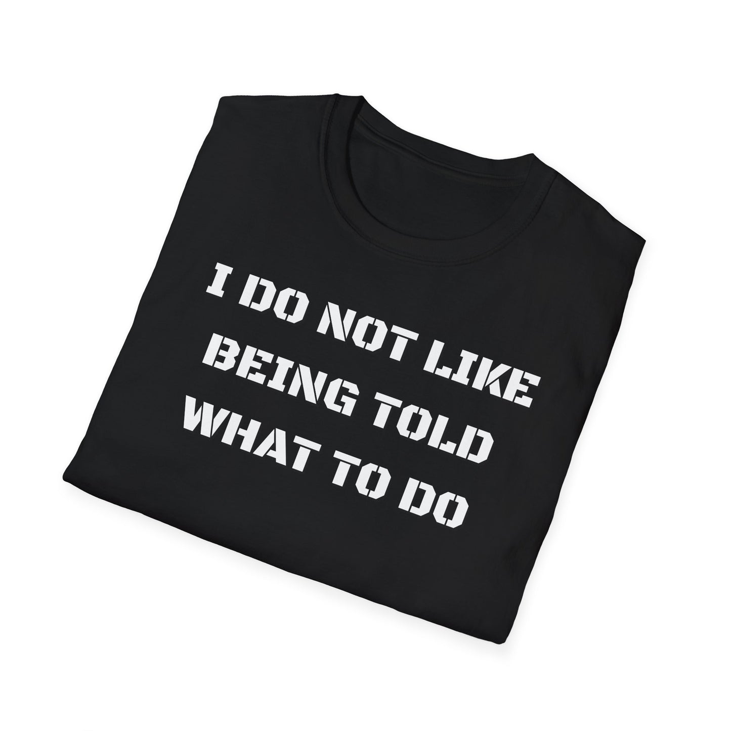 I Do Not Like Being Told What To Do T-Shirt