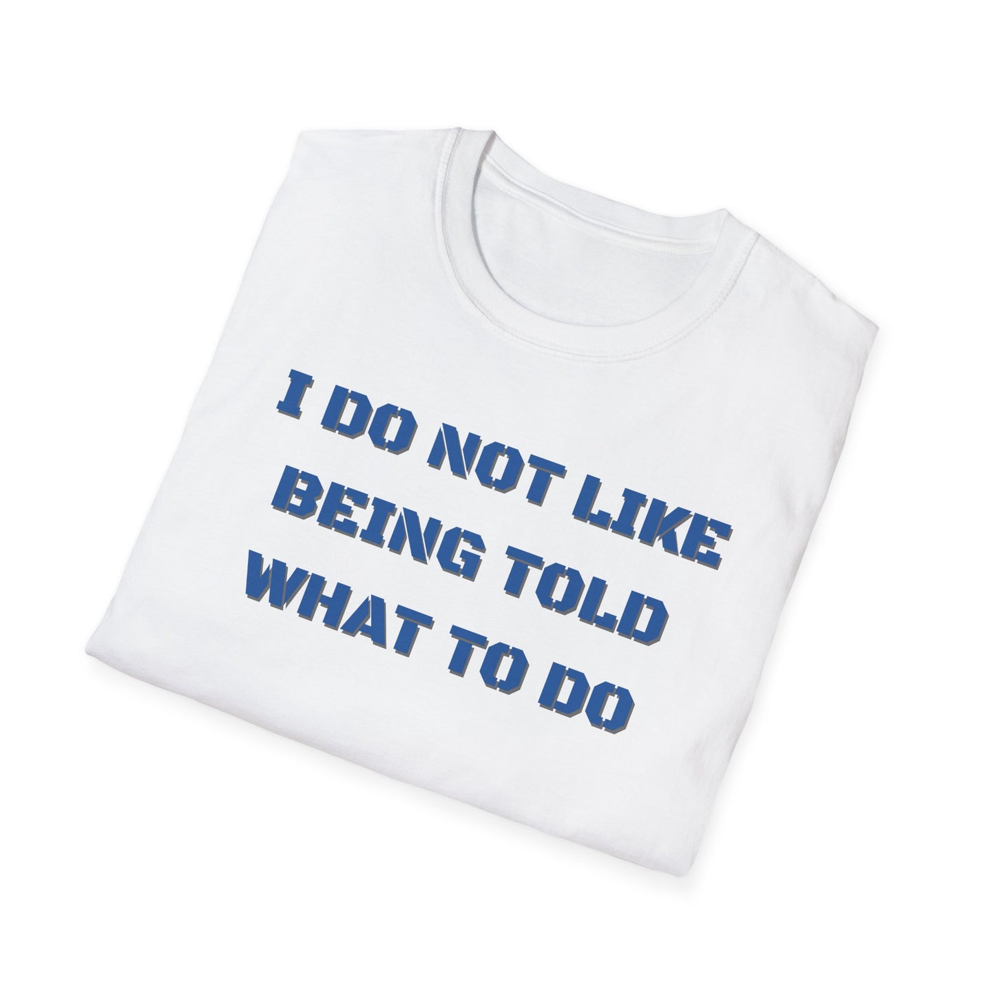 I Do Not Like Being Told What To Do T-Shirt