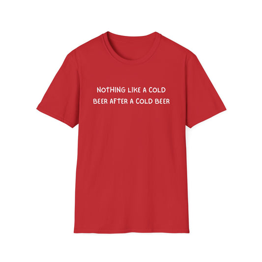 Nothing Like a Cold Beer After a Cold Beer T-Shirt