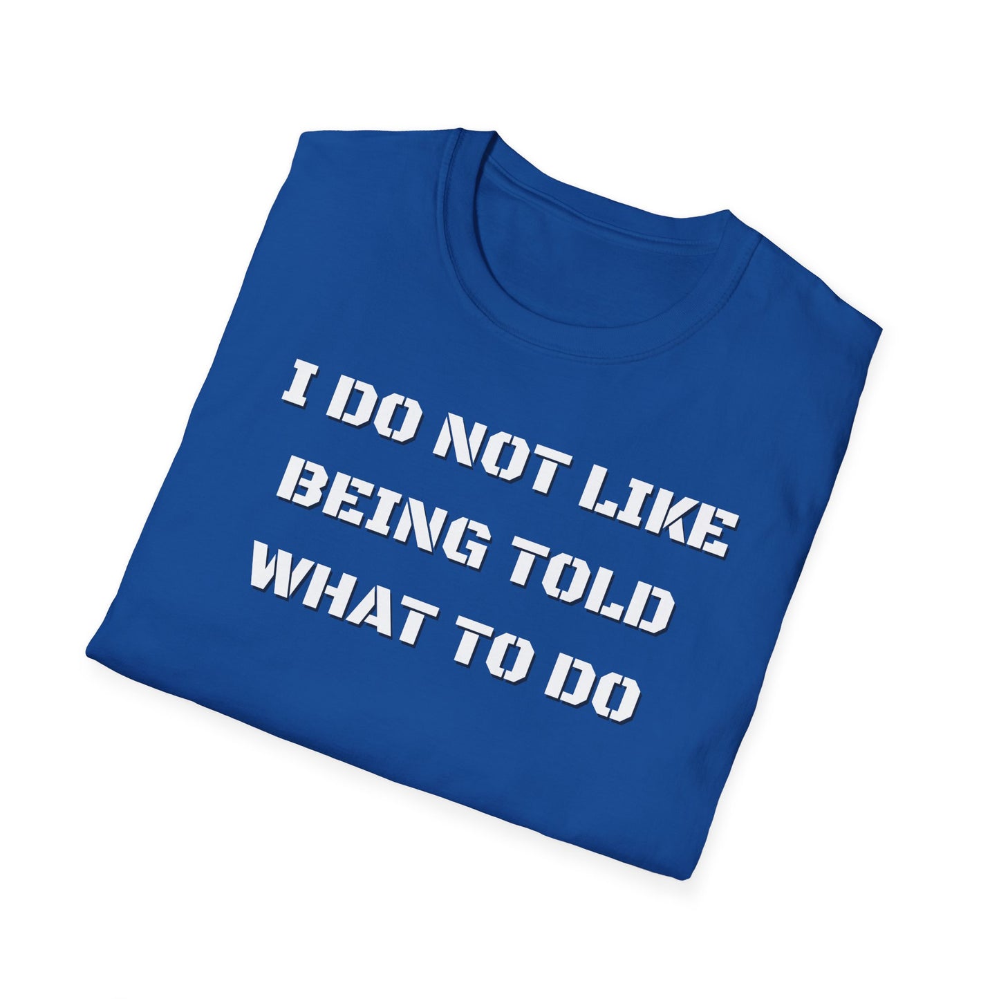 I Do Not Like Being Told What To Do T-Shirt