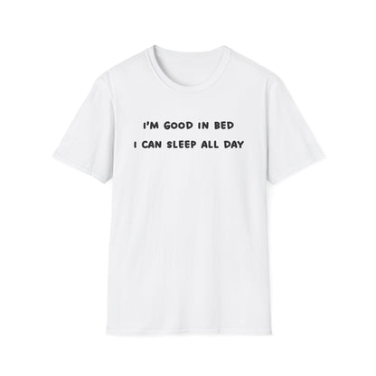 I'm Good in Bed I Can Sleep All Day T-Shirt