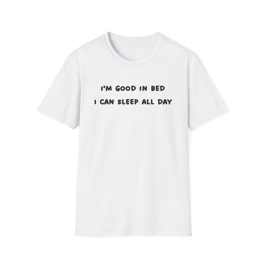 I'm Good in Bed I Can Sleep All Day T-Shirt