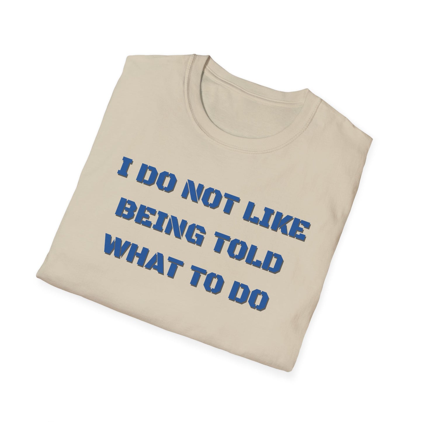 I Do Not Like Being Told What To Do T-Shirt