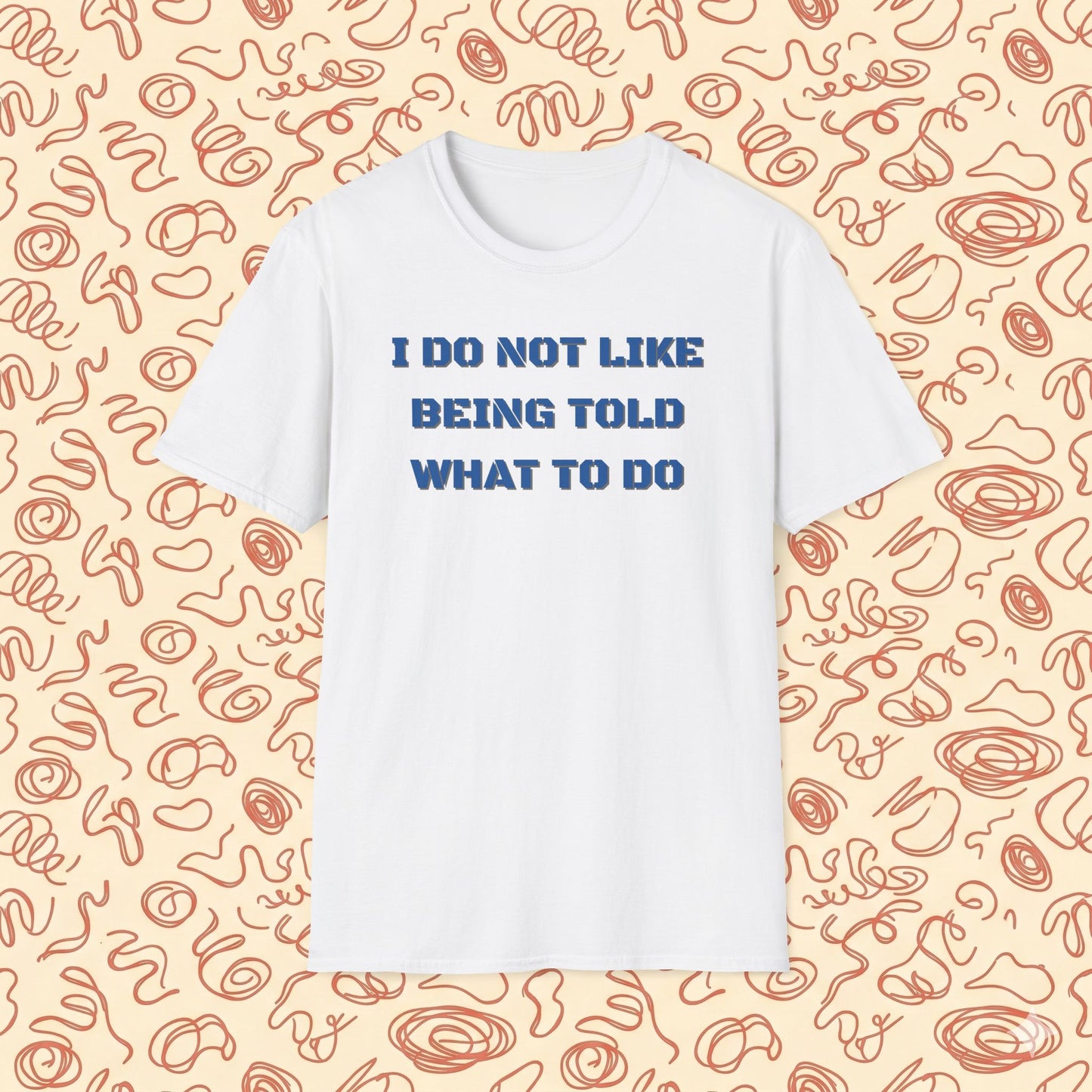I Do Not Like Being Told What To Do T-Shirt