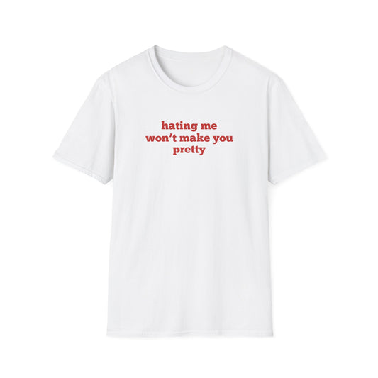Hating Me Won't Make You Pretty T-Shirt