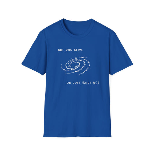 Are You Alive or Just Existing T-Shirt