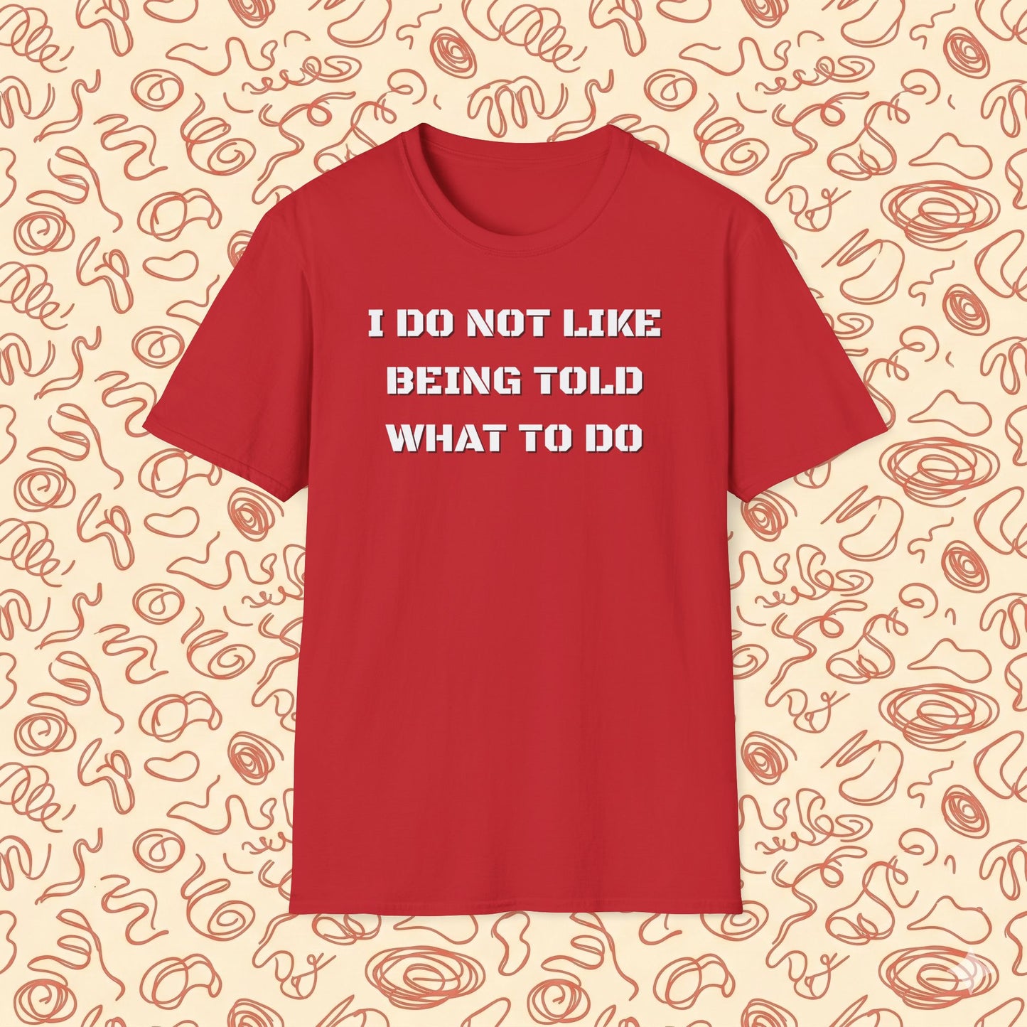 I Do Not Like Being Told What To Do T-Shirt