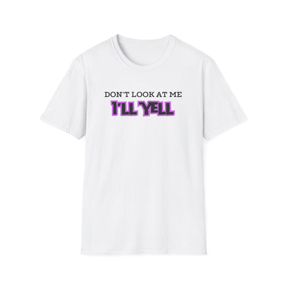 Don't Look at Me I'll Yell T-Shirt